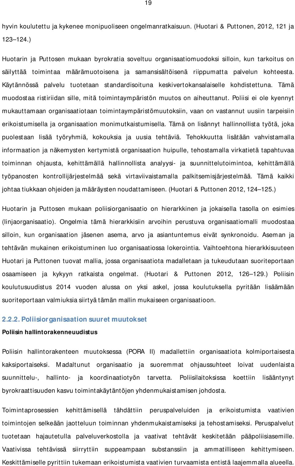 Käytännössä palvelu tuotetaan standardisoituna keskivertokansalaiselle kohdistettuna. Tämä muodostaa ristiriidan sille, mitä toimintaympäristön muutos on aiheuttanut.