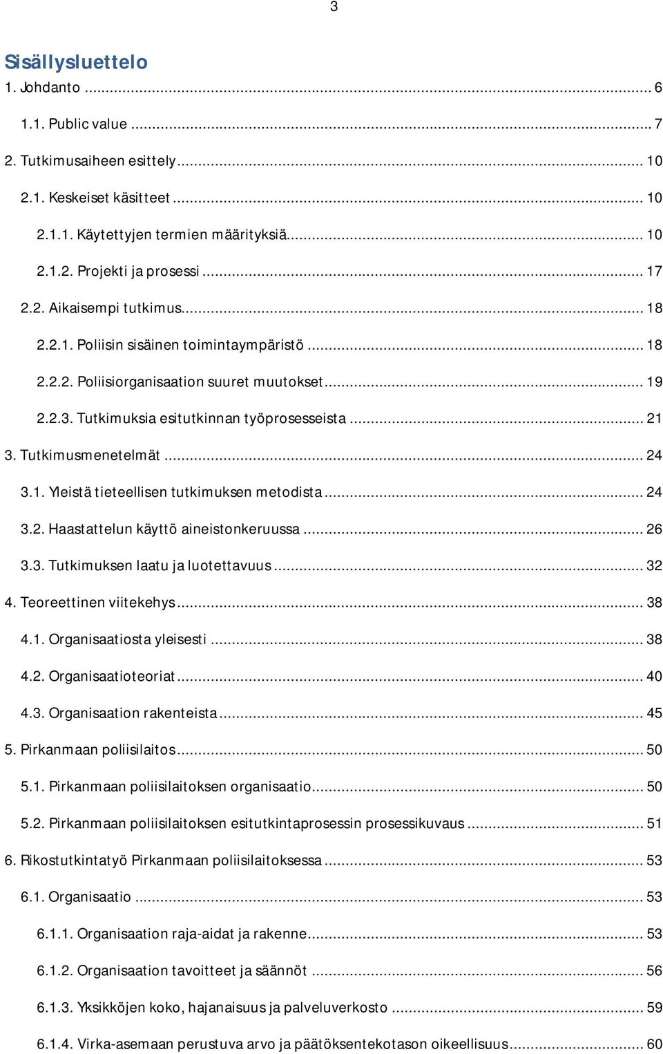 Tutkimusmenetelmät... 24 3.1. Yleistä tieteellisen tutkimuksen metodista... 24 3.2. Haastattelun käyttö aineistonkeruussa... 26 3.3. Tutkimuksen laatu ja luotettavuus... 32 4. Teoreettinen viitekehys.