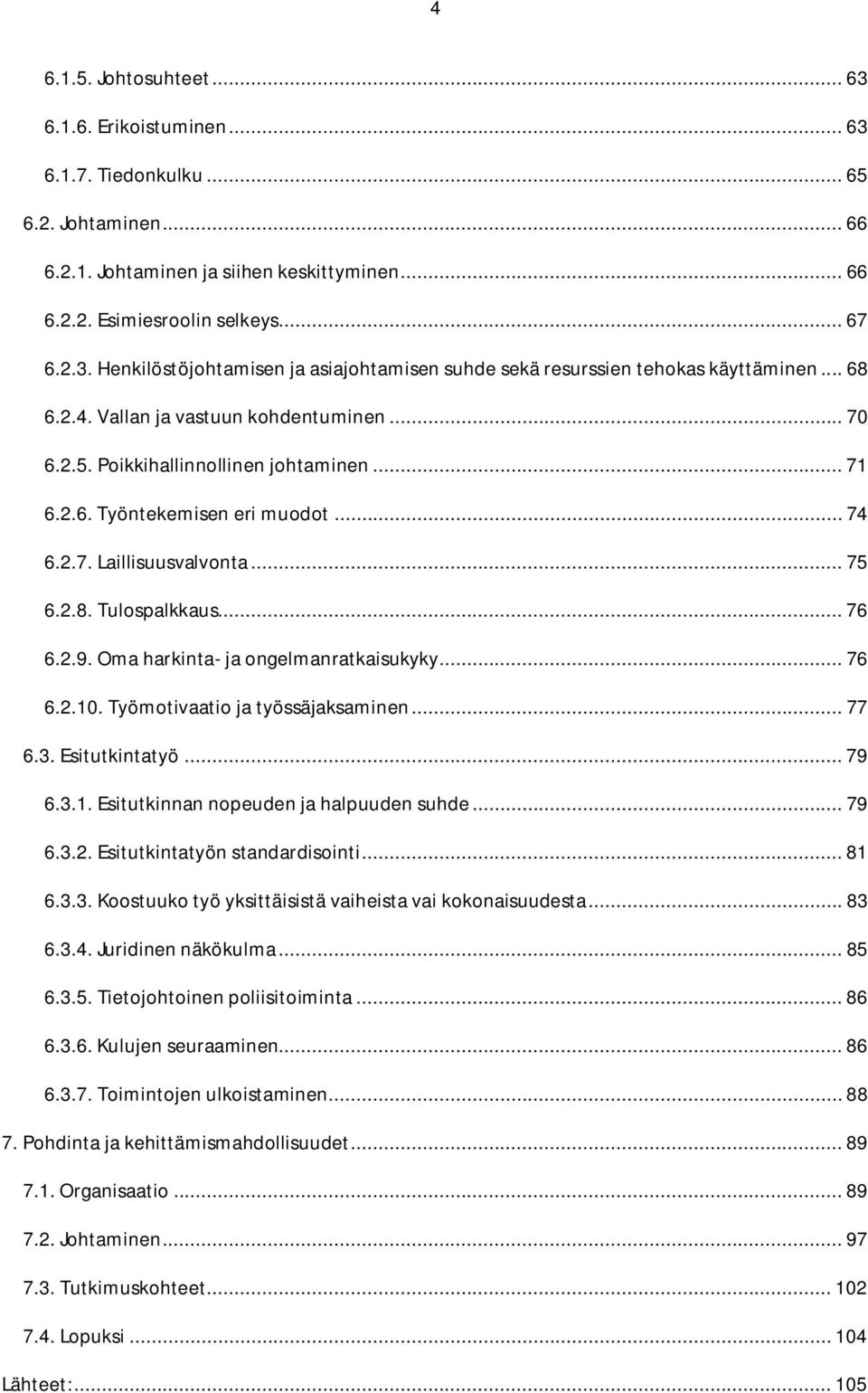 Oma harkinta- ja ongelmanratkaisukyky... 76 6.2.10. Työmotivaatio ja työssäjaksaminen... 77 6.3. Esitutkintatyö... 79 6.3.1. Esitutkinnan nopeuden ja halpuuden suhde... 79 6.3.2. Esitutkintatyön standardisointi.