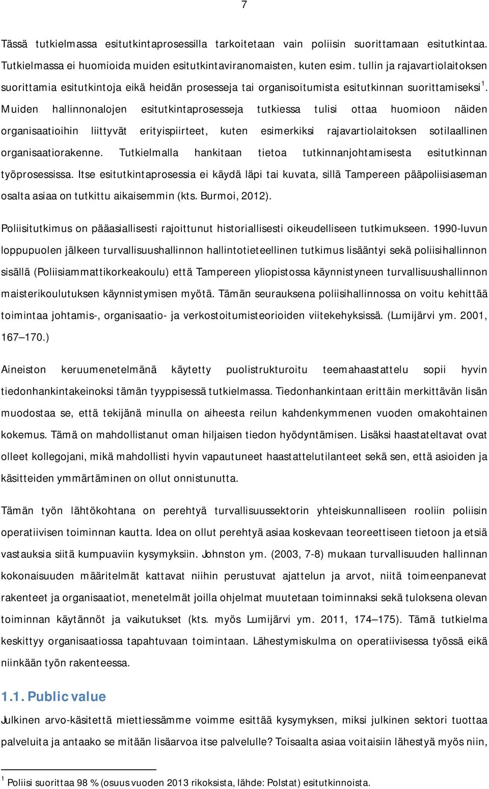 Muiden hallinnonalojen esitutkintaprosesseja tutkiessa tulisi ottaa huomioon näiden organisaatioihin liittyvät erityispiirteet, kuten esimerkiksi rajavartiolaitoksen sotilaallinen organisaatiorakenne.