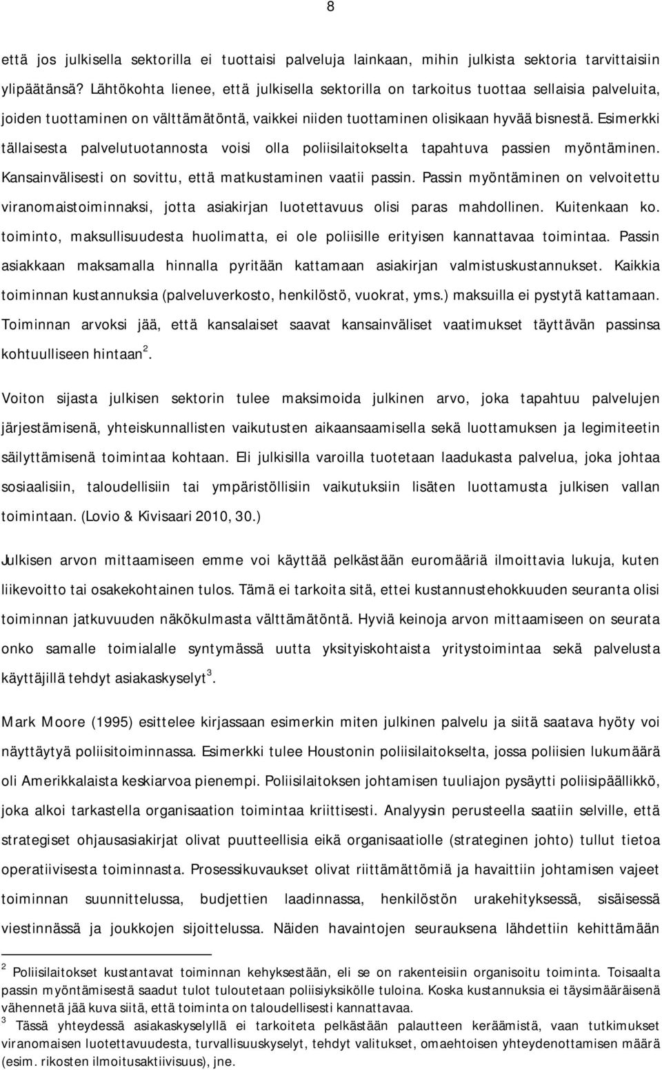 Esimerkki tällaisesta palvelutuotannosta voisi olla poliisilaitokselta tapahtuva passien myöntäminen. Kansainvälisesti on sovittu, että matkustaminen vaatii passin.