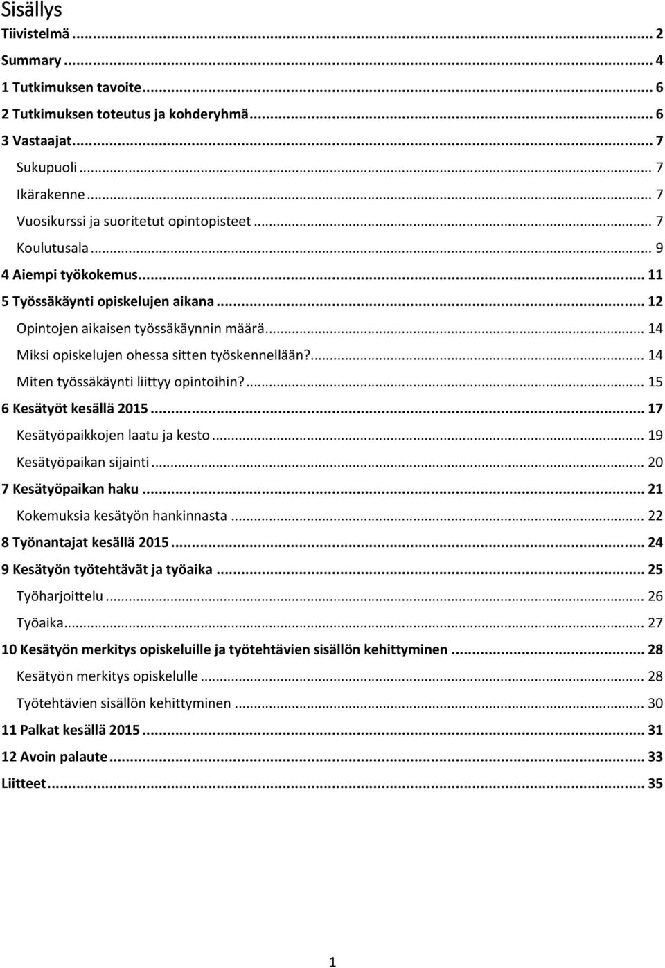 ... 14 Miten työssäkäynti liittyy opintoihin?... 15 6 Kesätyöt kesällä 2015... 17 Kesätyöpaikkojen laatu ja kesto... Kesätyöpaikan sijainti... 20 7 Kesätyöpaikan haku.