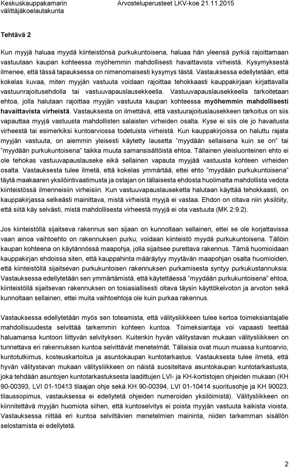 Vastauksessa edellytetään, että kokelas kuvaa, miten myyjän vastuuta voidaan rajoittaa tehokkaasti kauppakirjaan kirjattavalla vastuunrajoitusehdolla tai vastuuvapauslausekkeella.