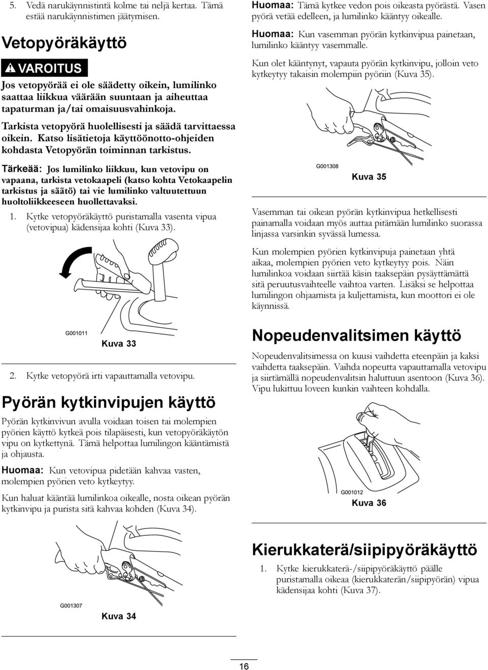 Tarkista vetopyörä huolellisesti ja säädä tarvittaessa oikein. Katso lisätietoja käyttöönotto-ohjeiden kohdasta Vetopyörän toiminnan tarkistus.