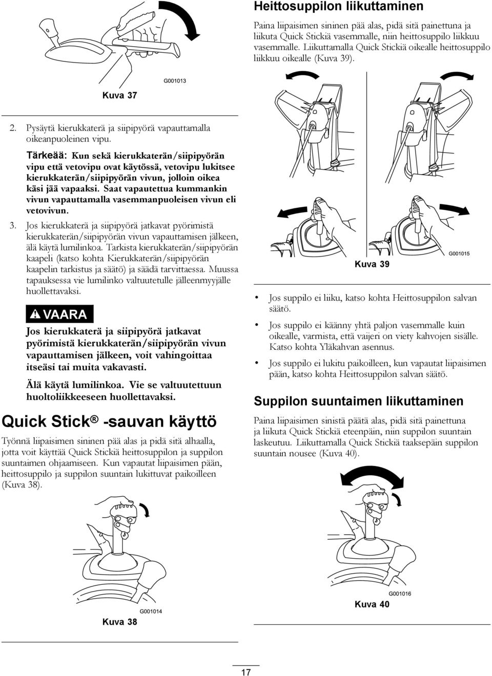 Tärkeää: Kun sekä kierukkaterän/siipipyörän vipu että vetovipu ovat käytössä, vetovipu lukitsee kierukkaterän/siipipyörän vivun, jolloin oikea käsi jää vapaaksi.