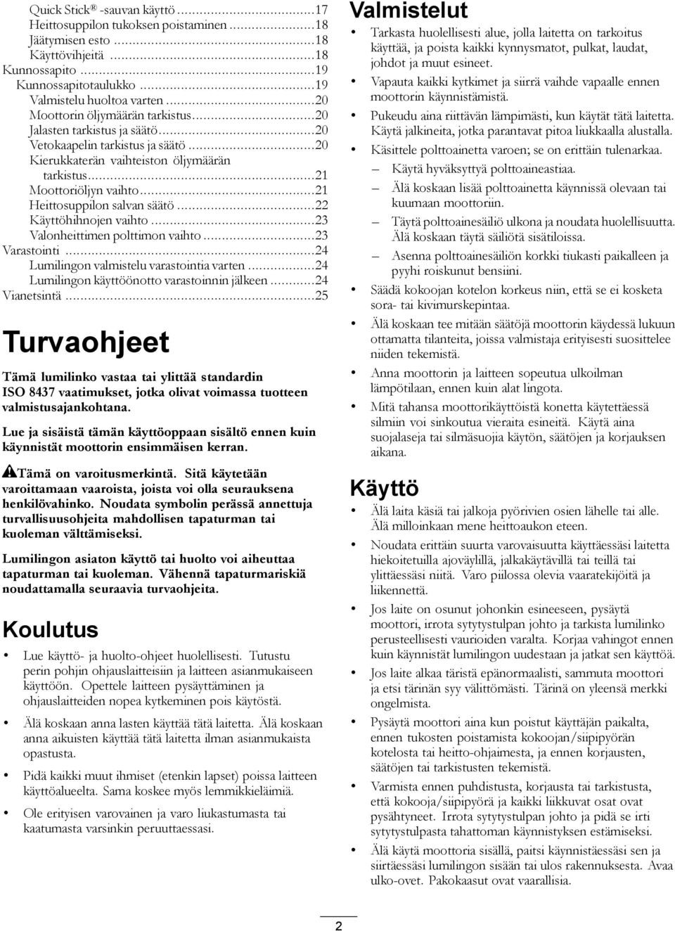 ..21 Heittosuppilon salvan säätö...22 Käyttöhihnojen vaihto...23 Valonheittimen polttimon vaihto...23 Varastointi...24 Lumilingon valmistelu varastointia varten.