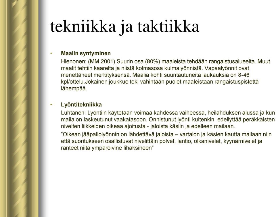 Lyöntitekniikka Luhtanen: Lyöntiin käytetään voimaa kahdessa vaiheessa, heilahduksen alussa ja kun maila on laskeutunut vaakatasoon.