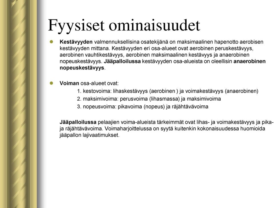 Jääpalloilussa kestävyyden osa-alueista on oleellisin anaerobinen nopeuskestävyys. Voiman osa-alueet ovat: 1. kestovoima: lihaskestävyys (aerobinen ) ja voimakestävyys (anaerobinen) 2.