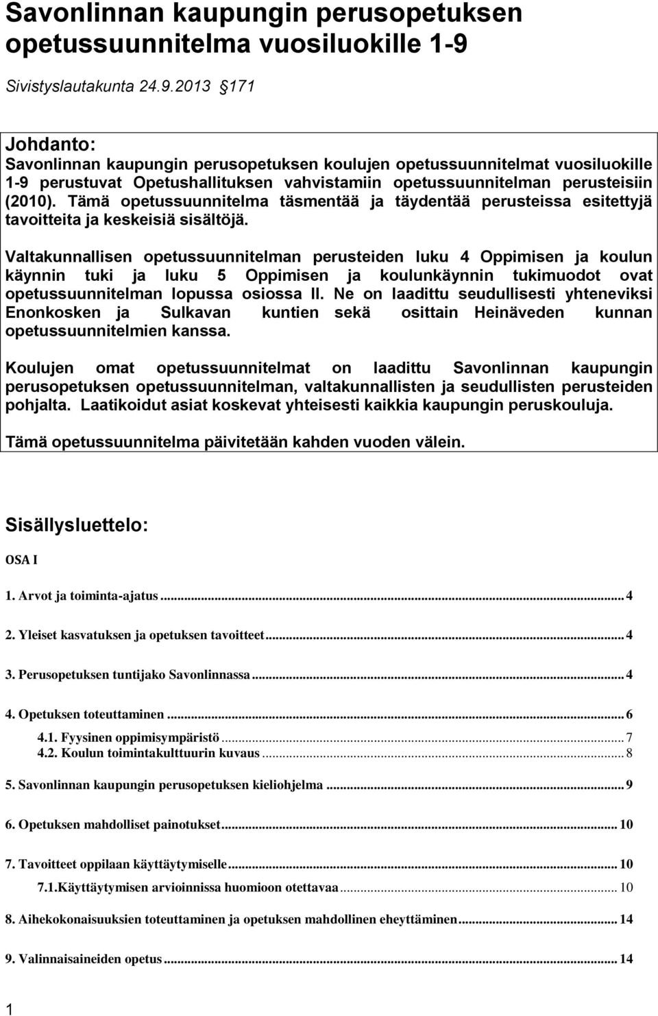 2013 171 Johdanto: Savonlinnan kaupungin perusopetuksen koulujen opetussuunnitelmat vuosiluokille 1-9 perustuvat Opetushallituksen vahvistamiin opetussuunnitelman perusteisiin (2010).