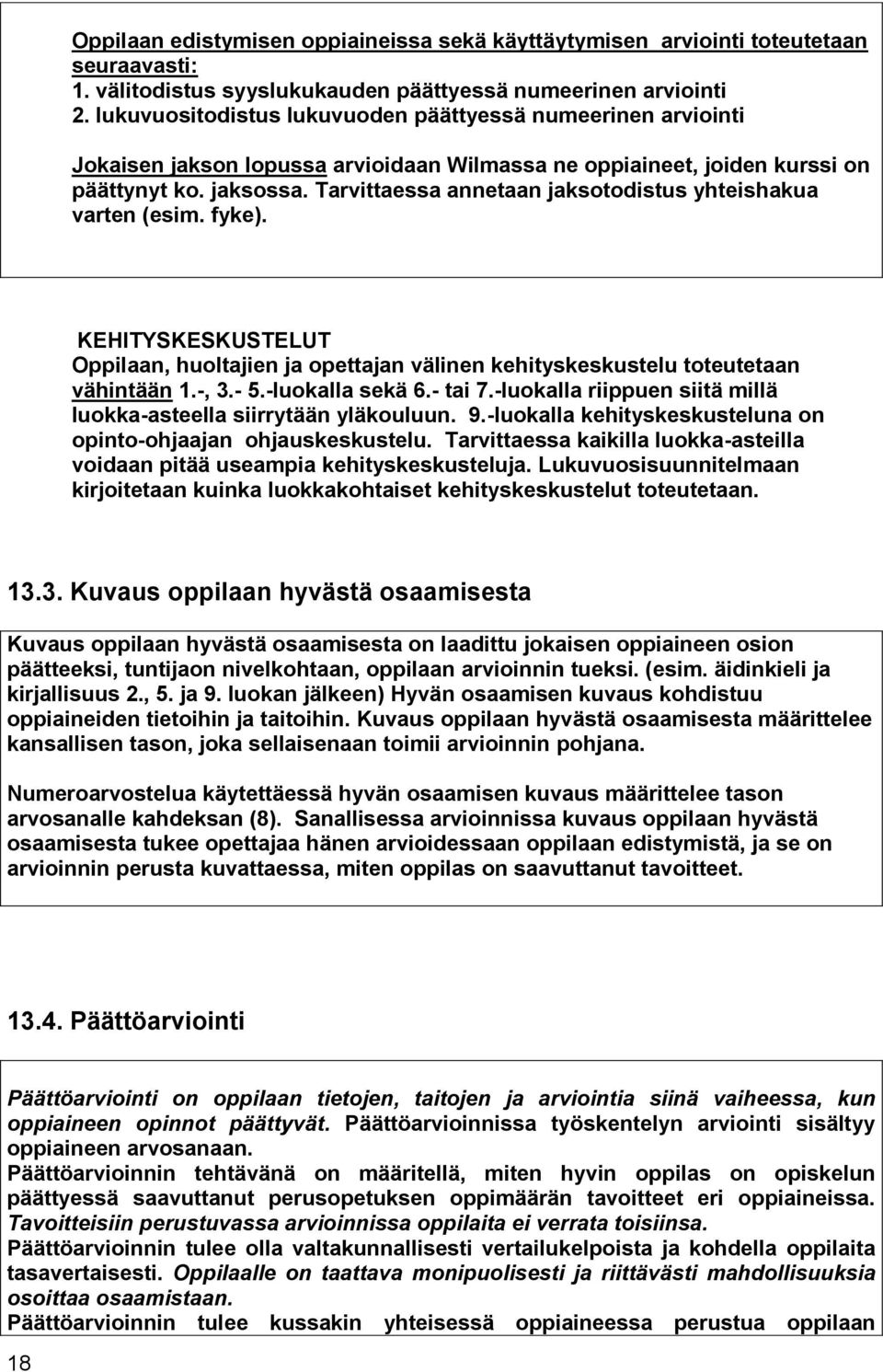 Tarvittaessa annetaan jaksotodistus yhteishakua varten (esim. fyke). KEHITYSKESKUSTELUT Oppilaan, huoltajien ja opettajan välinen kehityskeskustelu toteutetaan vähintään 1.-, 3.- 5.-luokalla sekä 6.