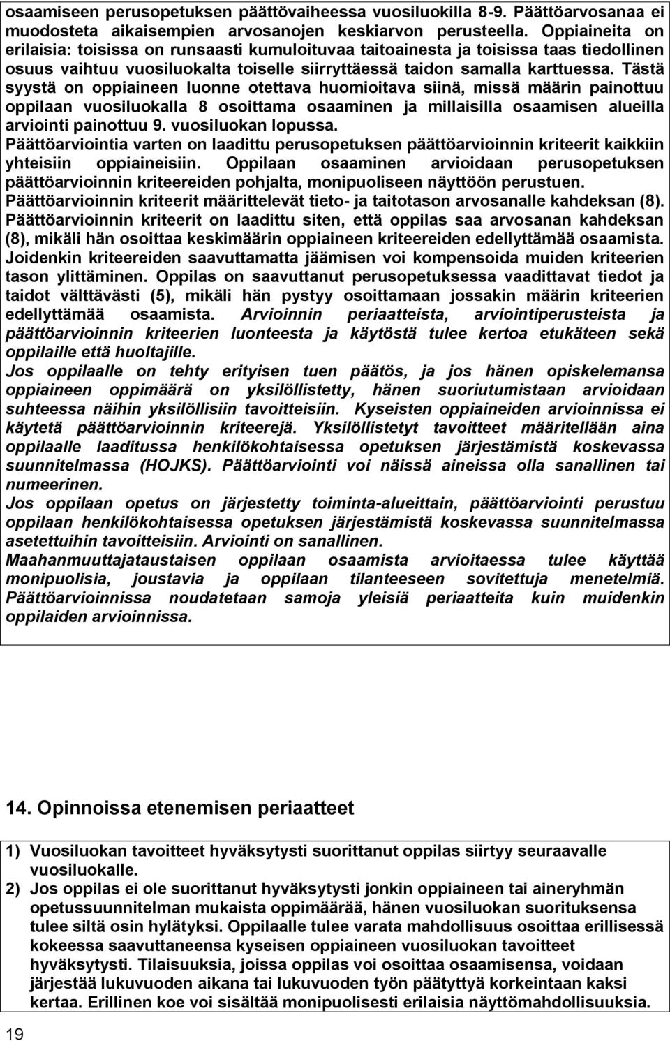 Tästä syystä on oppiaineen luonne otettava huomioitava siinä, missä määrin painottuu oppilaan vuosiluokalla 8 osoittama osaaminen ja millaisilla osaamisen alueilla arviointi painottuu 9.