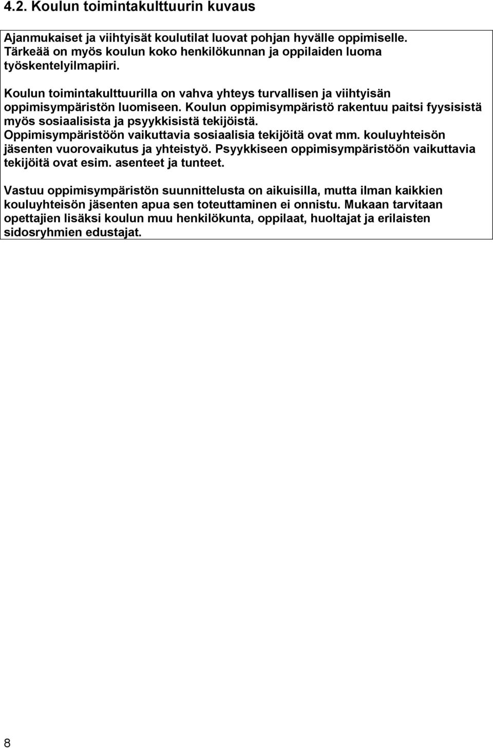 Oppimisympäristöön vaikuttavia sosiaalisia tekijöitä ovat mm. kouluyhteisön jäsenten vuorovaikutus ja yhteistyö. Psyykkiseen oppimisympäristöön vaikuttavia tekijöitä ovat esim. asenteet ja tunteet.