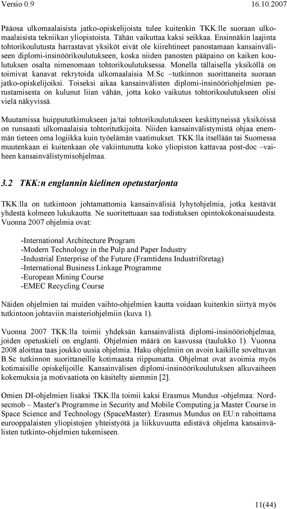 nimenomaan tohtorikoulutuksessa. Monella tällaisella yksiköllä on toimivat kanavat rekrytoida ulkomaalaisia M.Sc tutkinnon suorittaneita suoraan jatko-opiskelijoiksi.