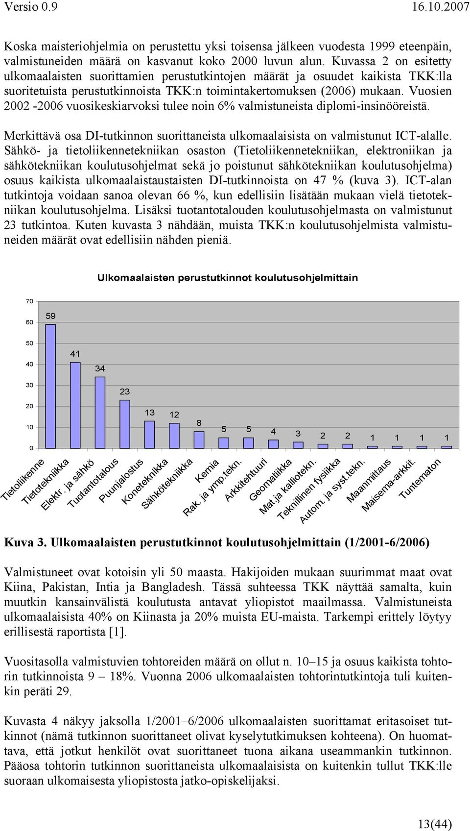 Vuosien 2002-2006 vuosikeskiarvoksi tulee noin 6% valmistuneista diplomi-insinööreistä. Merkittävä osa DI-tutkinnon suorittaneista ulkomaalaisista on valmistunut ICT-alalle.
