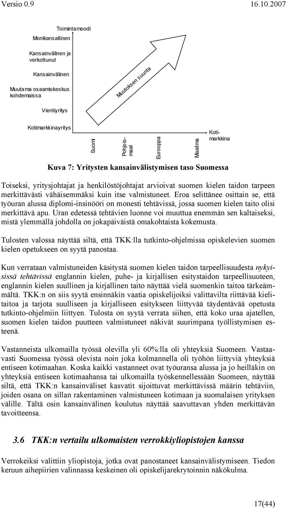 Eroa selittänee osittain se, että työuran alussa diplomi-insinööri on monesti tehtävissä, jossa suomen kielen taito olisi merkittävä apu.