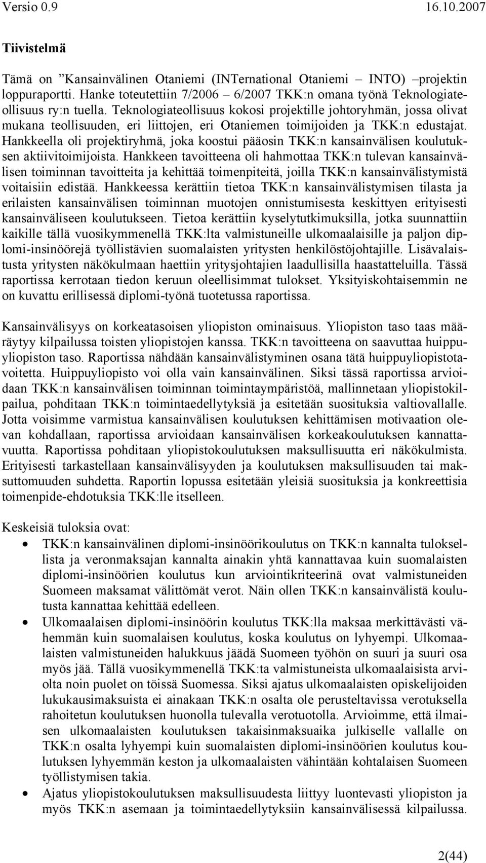 Hankkeella oli projektiryhmä, joka koostui pääosin TKK:n kansainvälisen koulutuksen aktiivitoimijoista.