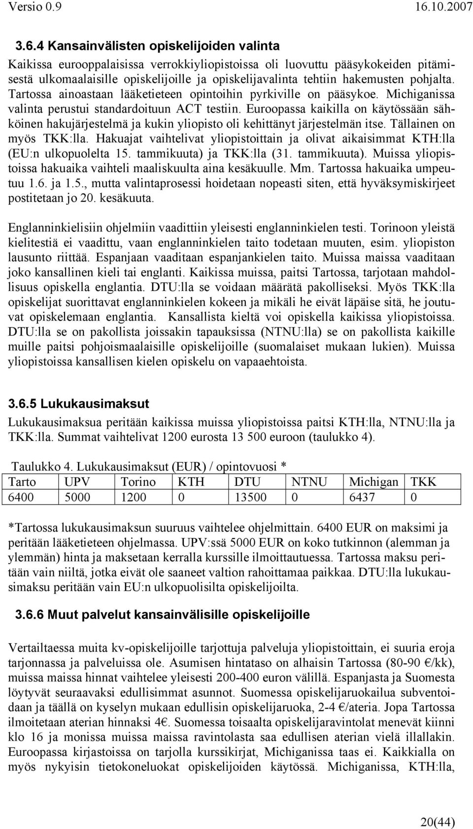 Euroopassa kaikilla on käytössään sähköinen hakujärjestelmä ja kukin yliopisto oli kehittänyt järjestelmän itse. Tällainen on myös TKK:lla.