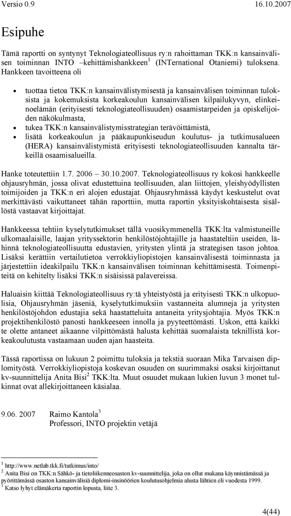 teknologiateollisuuden) osaamistarpeiden ja opiskelijoiden näkökulmasta, tukea TKK:n kansainvälistymisstrategian terävöittämistä, lisätä korkeakoulun ja pääkaupunkiseudun koulutus- ja tutkimusalueen