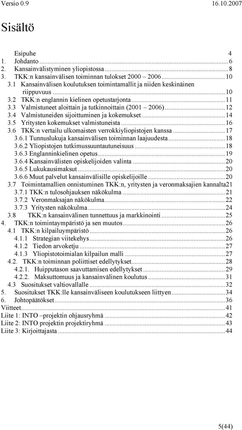 4 Valmistuneiden sijoittuminen ja kokemukset...14 3.5 Yritysten kokemukset valmistuneista...16 3.6 TKK:n vertailu ulkomaisten verrokkiyliopistojen kanssa...17 3.6.1 Tunnuslukuja kansainvälisen toiminnan laajuudesta.