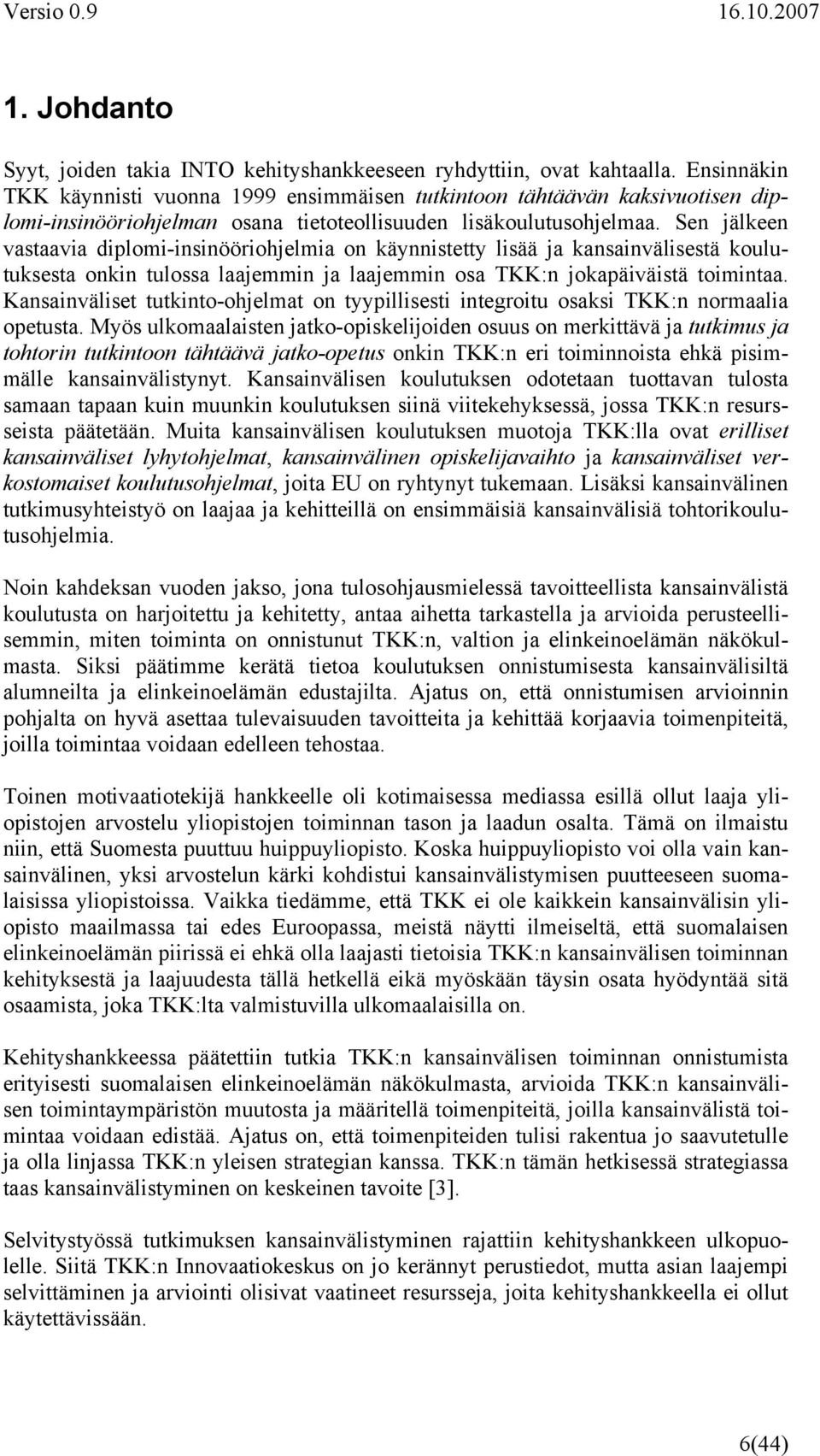 Sen jälkeen vastaavia diplomi-insinööriohjelmia on käynnistetty lisää ja kansainvälisestä koulutuksesta onkin tulossa laajemmin ja laajemmin osa TKK:n jokapäiväistä toimintaa.