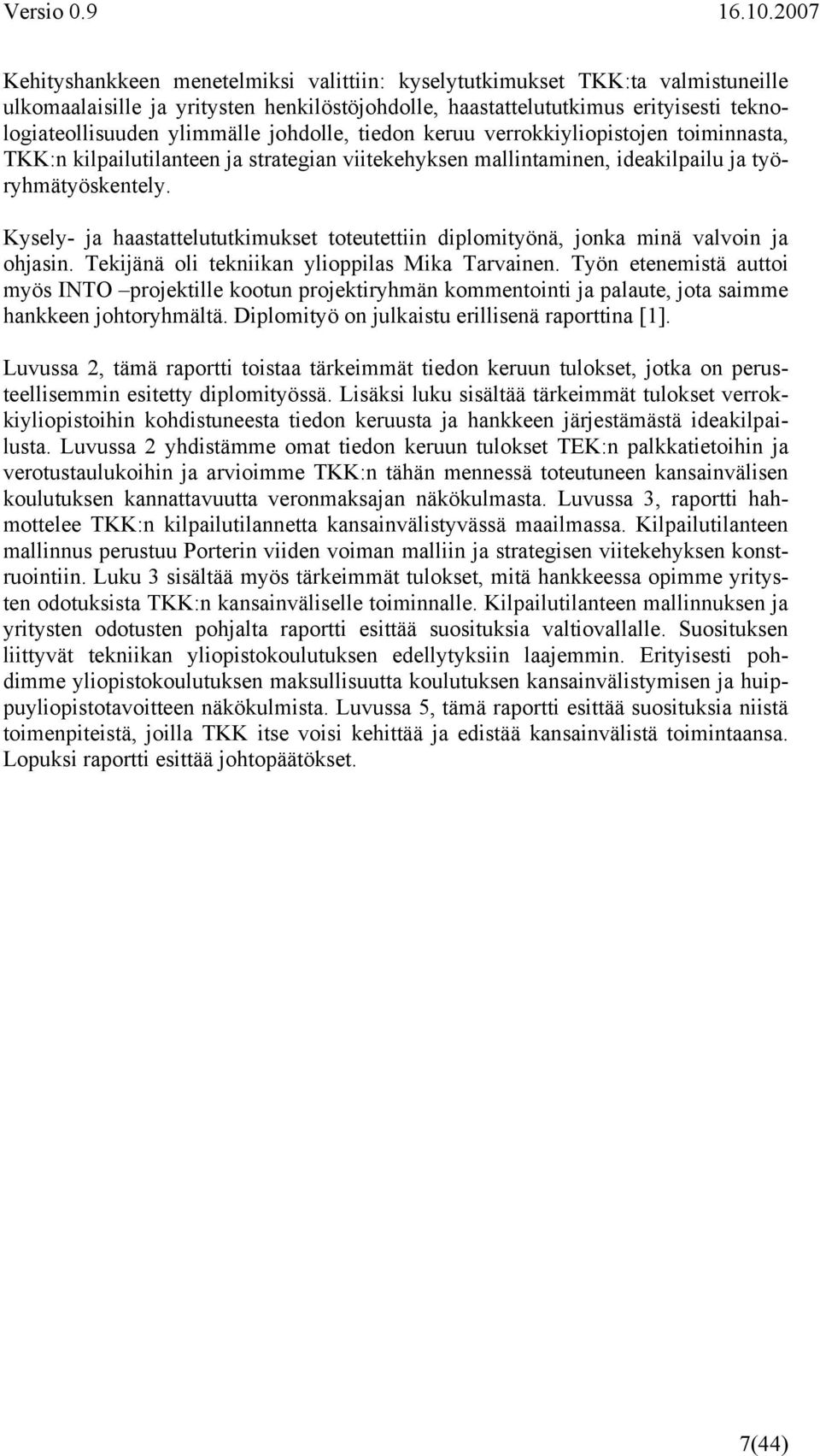 Kysely- ja haastattelututkimukset toteutettiin diplomityönä, jonka minä valvoin ja ohjasin. Tekijänä oli tekniikan ylioppilas Mika Tarvainen.