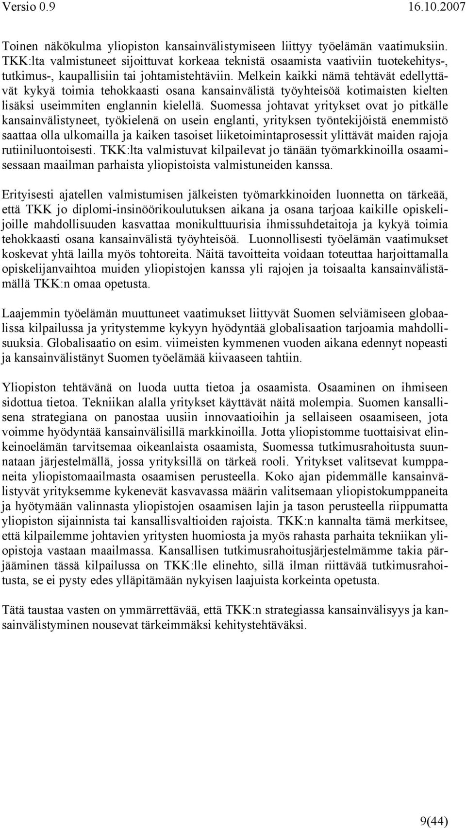 Melkein kaikki nämä tehtävät edellyttävät kykyä toimia tehokkaasti osana kansainvälistä työyhteisöä kotimaisten kielten lisäksi useimmiten englannin kielellä.