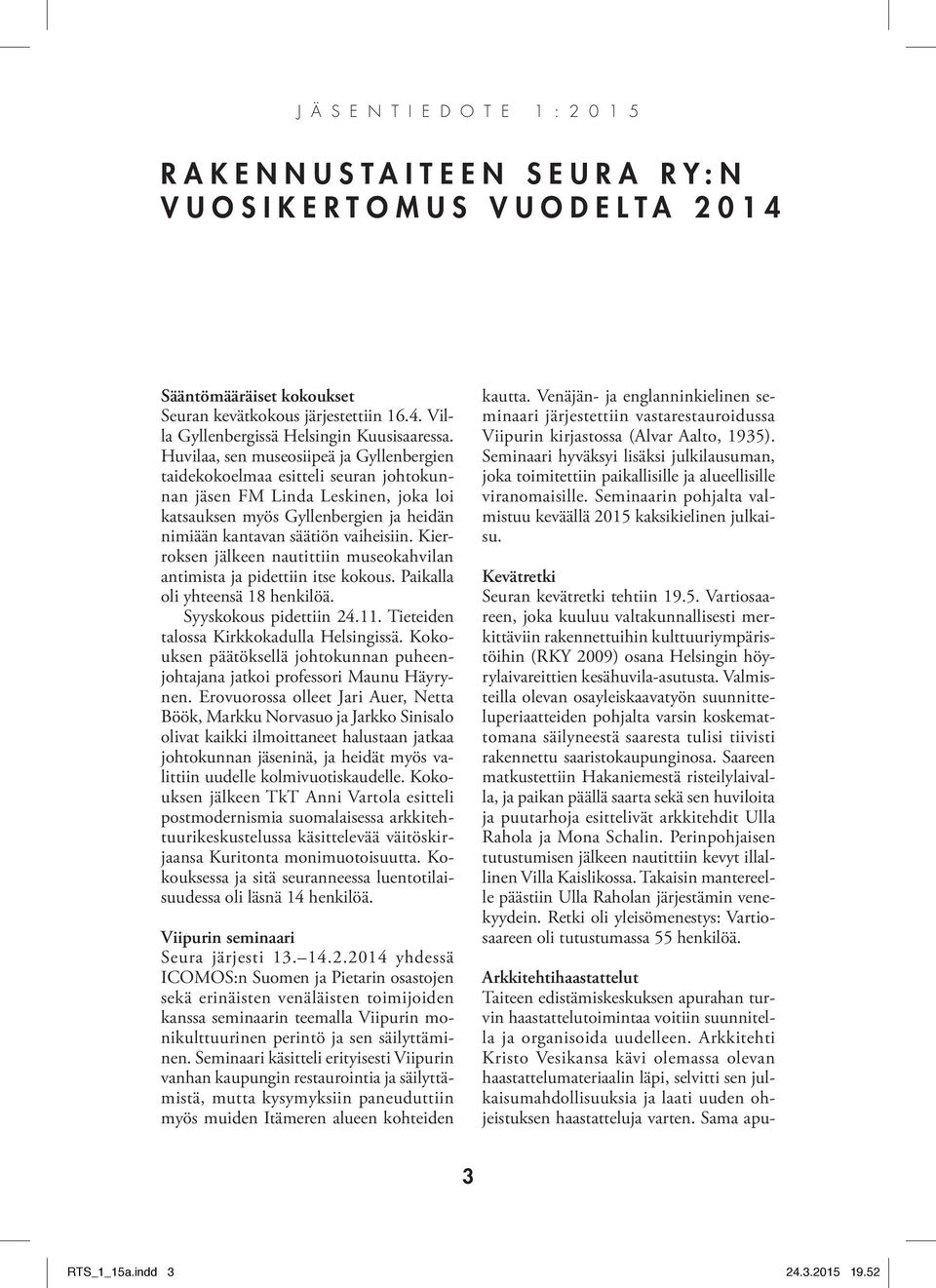 Kierroksen jälkeen nautittiin museokahvilan antimista ja pidettiin itse kokous. Paikalla oli yhteensä 18 henkilöä. Syyskokous pidettiin 24.11. Tieteiden talossa Kirkkokadulla Helsingissä.