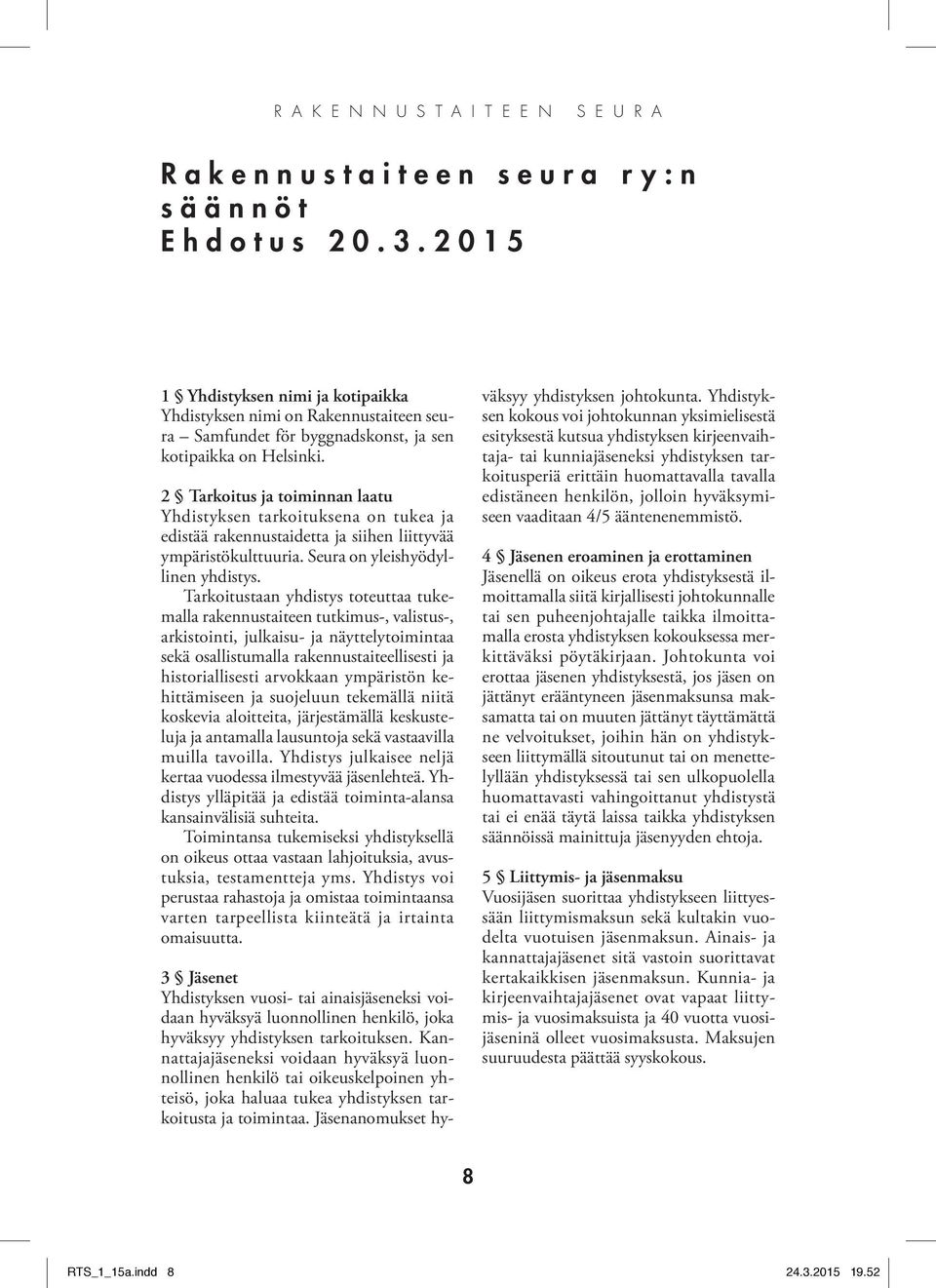 2 Tarkoitus ja toiminnan laatu Yhdistyksen tarkoituksena on tukea ja edistää rakennustaidetta ja siihen liittyvää ympäristökulttuuria. Seura on yleishyödyllinen yhdistys.