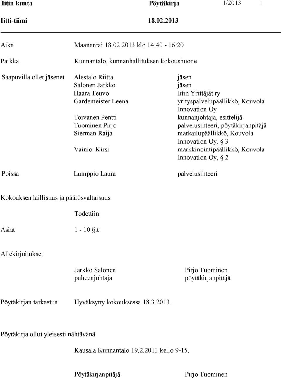 2013 klo 14:40-16:20 Paikka Kunnantalo, kunnanhallituksen kokoushuone Saapuvilla ollet jäsenet Alestalo Riitta jäsen Salonen Jarkko jäsen Haara Teuvo Iitin Yrittäjät ry Gardemeister Leena