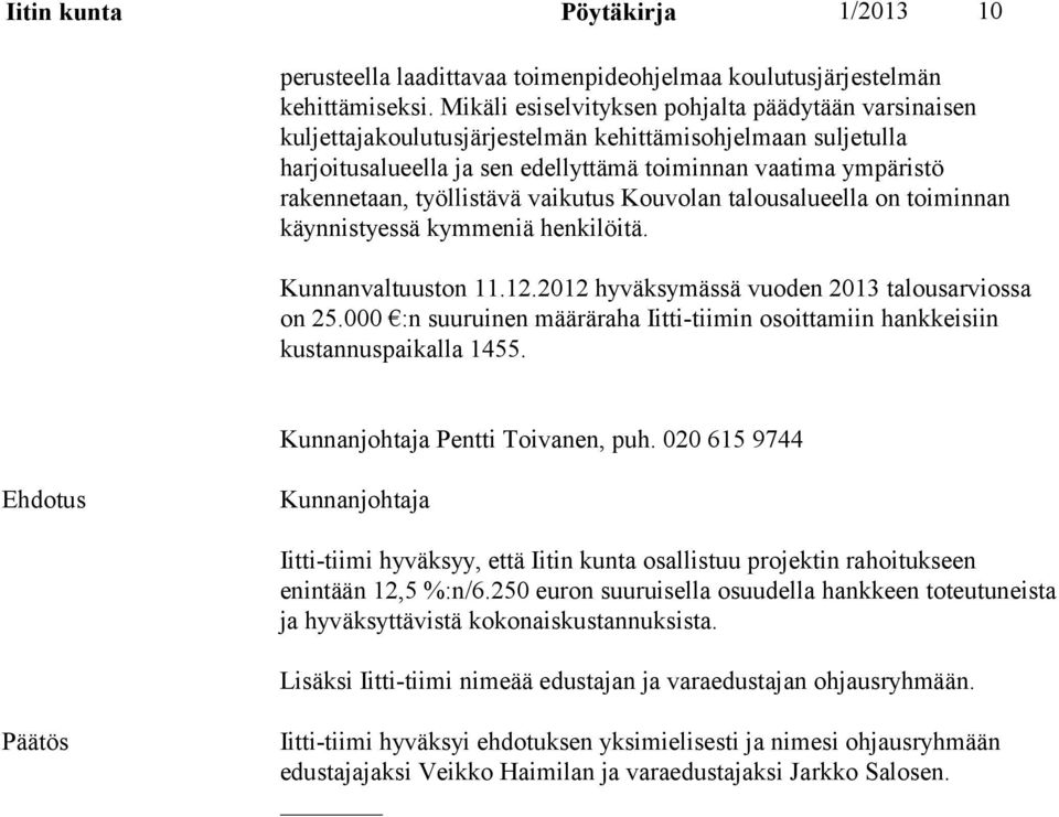 työllistävä vaikutus Kouvolan talousalueella on toiminnan käynnistyessä kymmeniä henkilöitä. Kunnanvaltuuston 11.12.2012 hyväksymässä vuoden 2013 talousarviossa on 25.