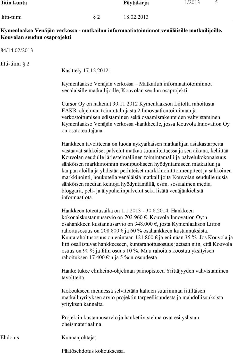2012 Kymenlaakson Liitolta rahoitusta EAKR-ohjelman toimintalinjasta 2 Innovaationtoiminnan ja verkostoitumisen edistäminen sekä osaamisrakenteiden vahvistaminen Kymenlaakso Venäjän verkossa