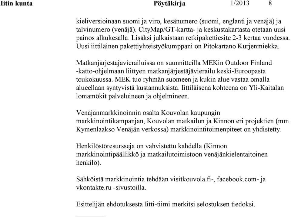 Matkanjärjestäjävierailuissa on suunnitteilla MEKin Outdoor Finland -katto-ohjelmaan liittyen matkanjärjestäjävierailu keski-euroopasta toukokuussa.