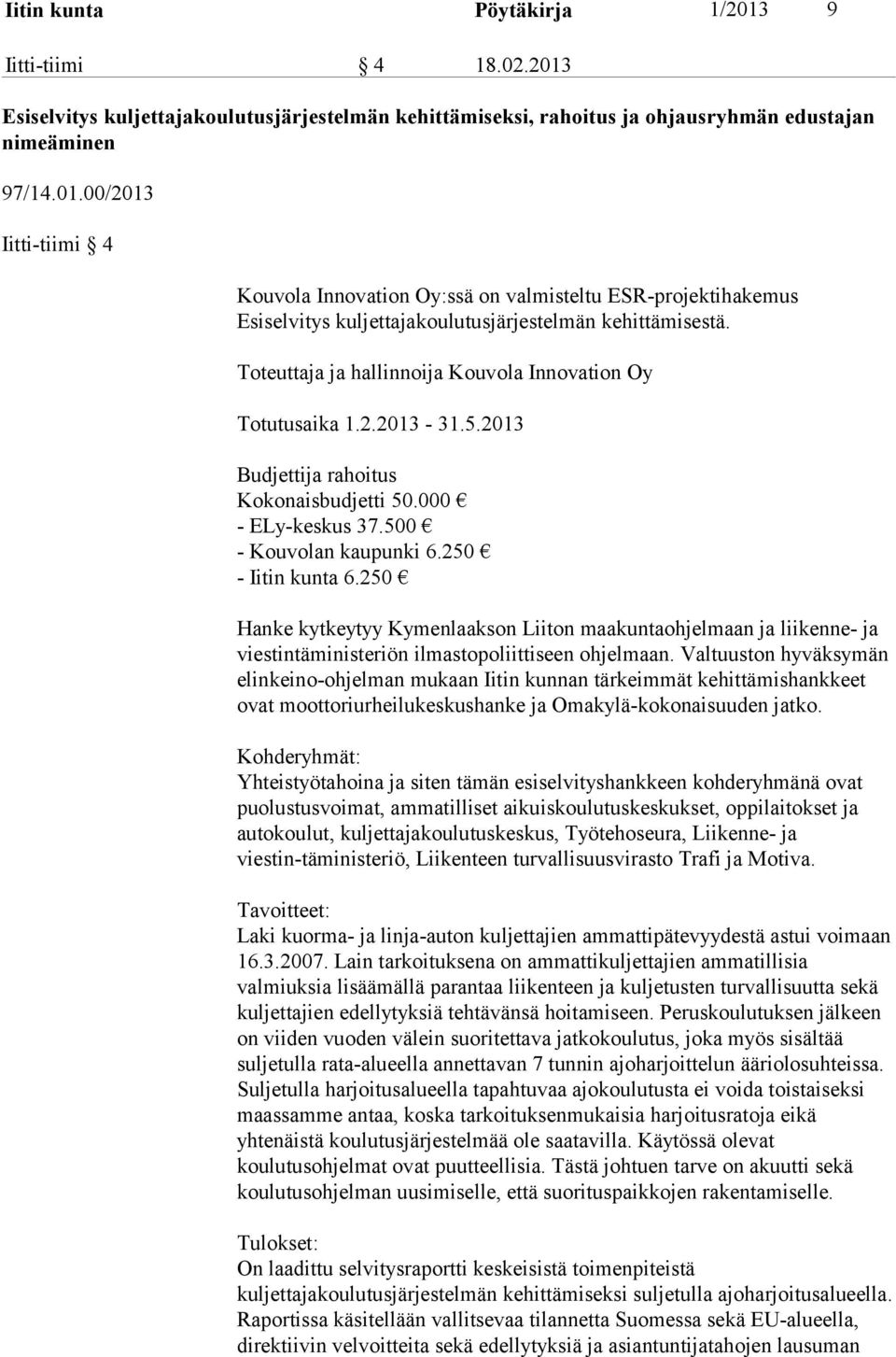 250 Hanke kytkeytyy Kymenlaakson Liiton maakuntaohjelmaan ja liikenne- ja viestintäministeriön ilmastopoliittiseen ohjelmaan.