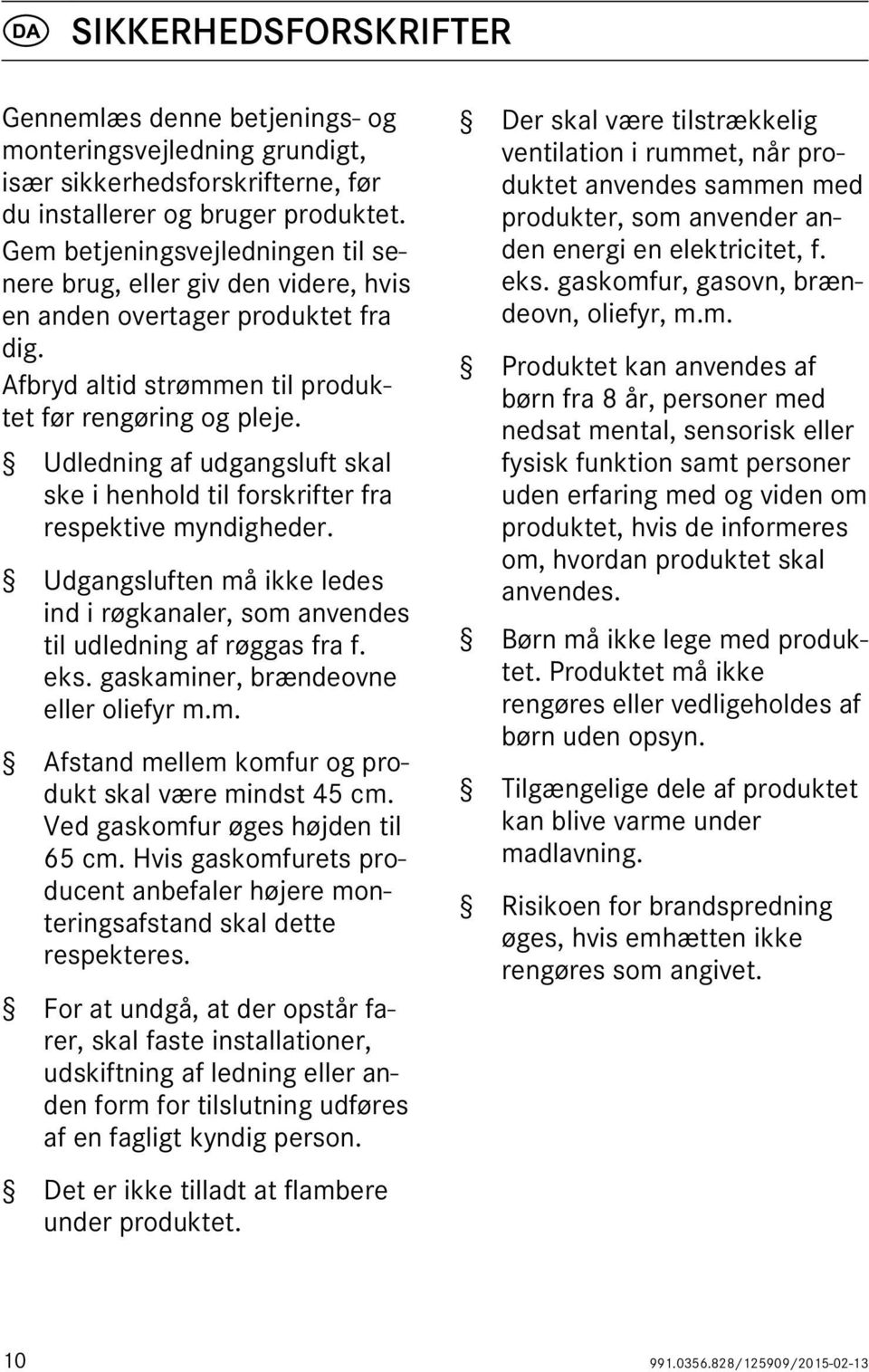 Udledning af udgangsluft skal ske i henhold til forskrifter fra respektive myndigheder. Udgangsluften må ikke ledes ind i røgkanaler, som anvendes til udledning af røggas fra f. eks.