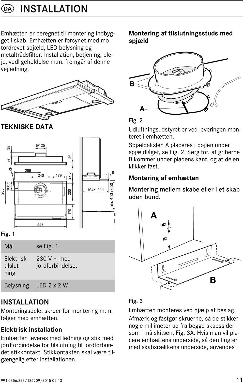 Montering af emhætten Montering mellem skabe eller i et skab uden bund. Fig. 1 Mål se Fig. 1 Elektrisk tilslutning Belysning 230 V ~ med jordforbindelse.