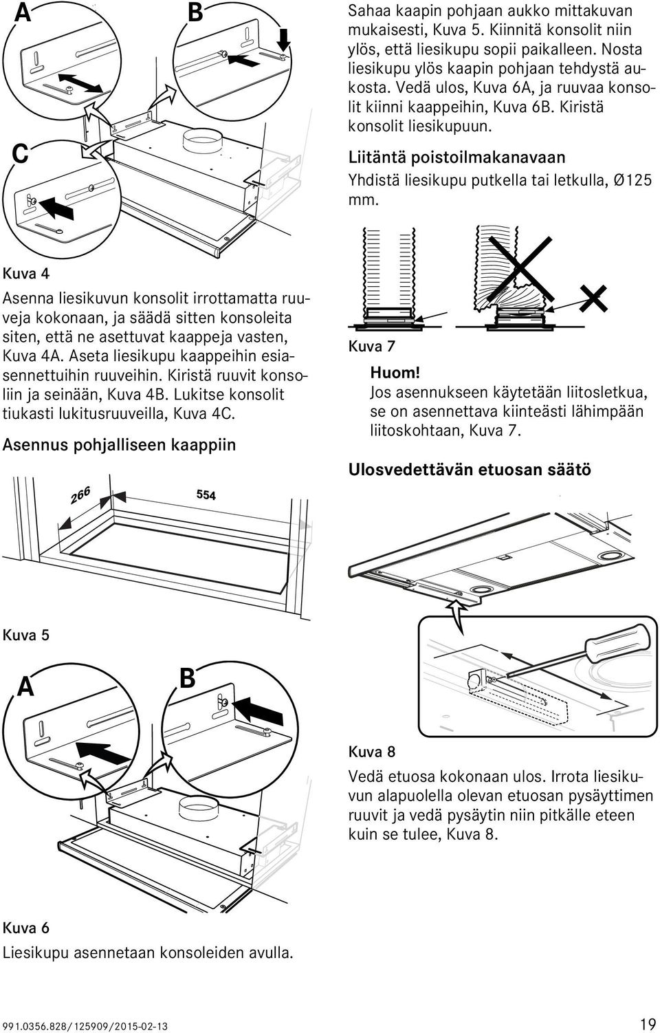 Kuva 4 Asenna liesikuvun konsolit irrottamatta ruuveja kokonaan, ja säädä sitten konsoleita siten, että ne asettuvat kaappeja vasten, Kuva 4A. Aseta liesikupu kaappeihin esiasennettuihin ruuveihin.