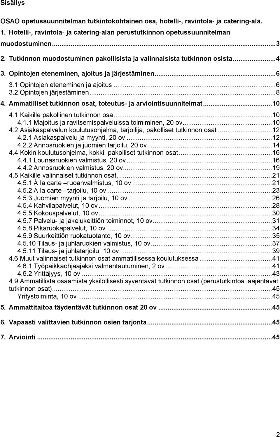 .. 8 4. Ammatilliset tutkinnon osat, toteutus- ja arviointisuunnitelmat... 10 4.1 Kaikille pakollinen tutkinnon osa... 10 4.1.1 Majoitus ja ravitsemispalveluissa toimiminen, 20 ov... 10 4.2 Asiakaspalvelun koulutusohjelma, tarjoilija, pakolliset tutkinnon osat.