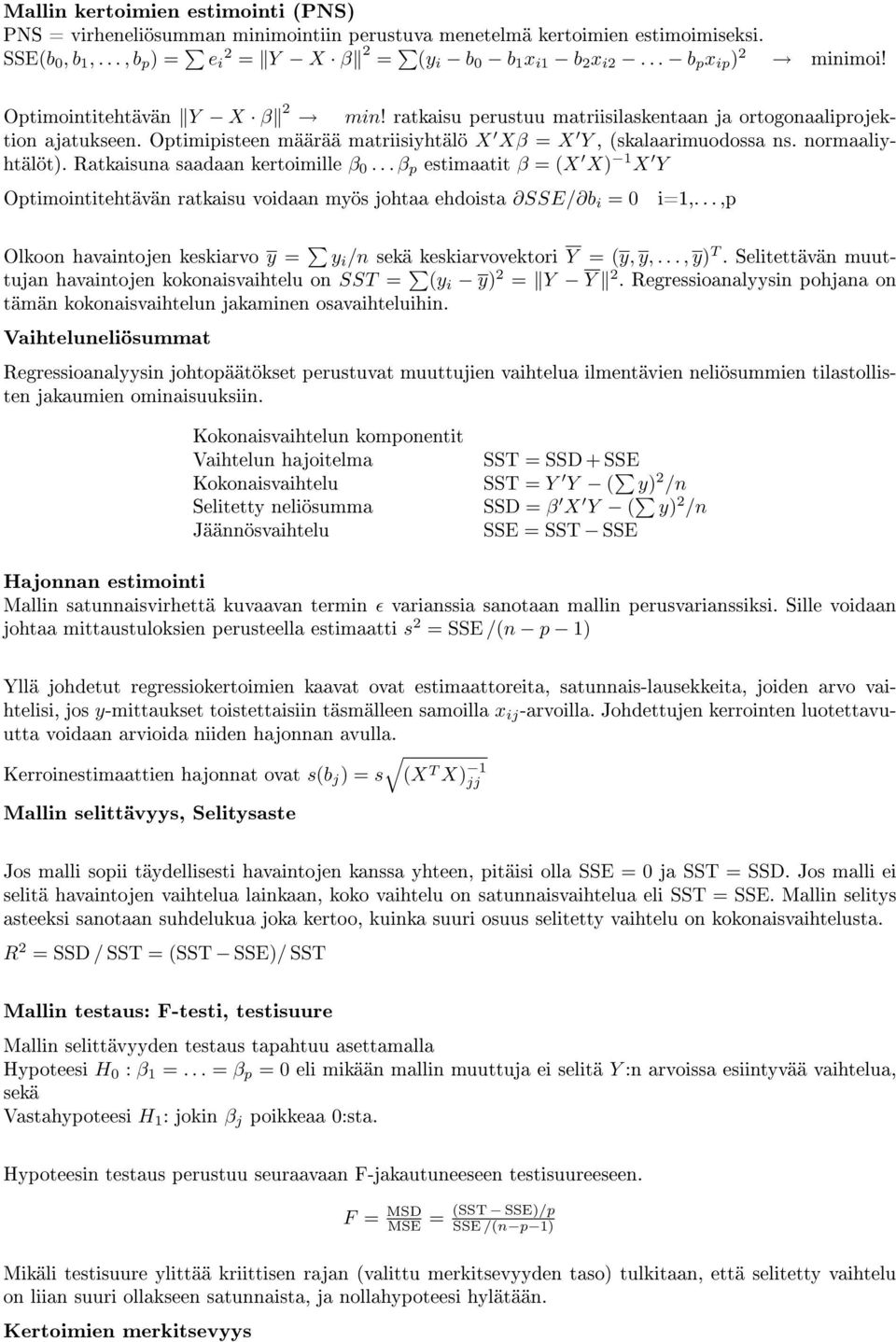 normaaliyhtälöt). Ratkaisuna saadaan kertoimille β 0... β p estimaatit β = (X X) 1 X Y Optimointitehtävän ratkaisu voidaan myös johtaa ehdoista SSE/ b i = 0 i=1,.