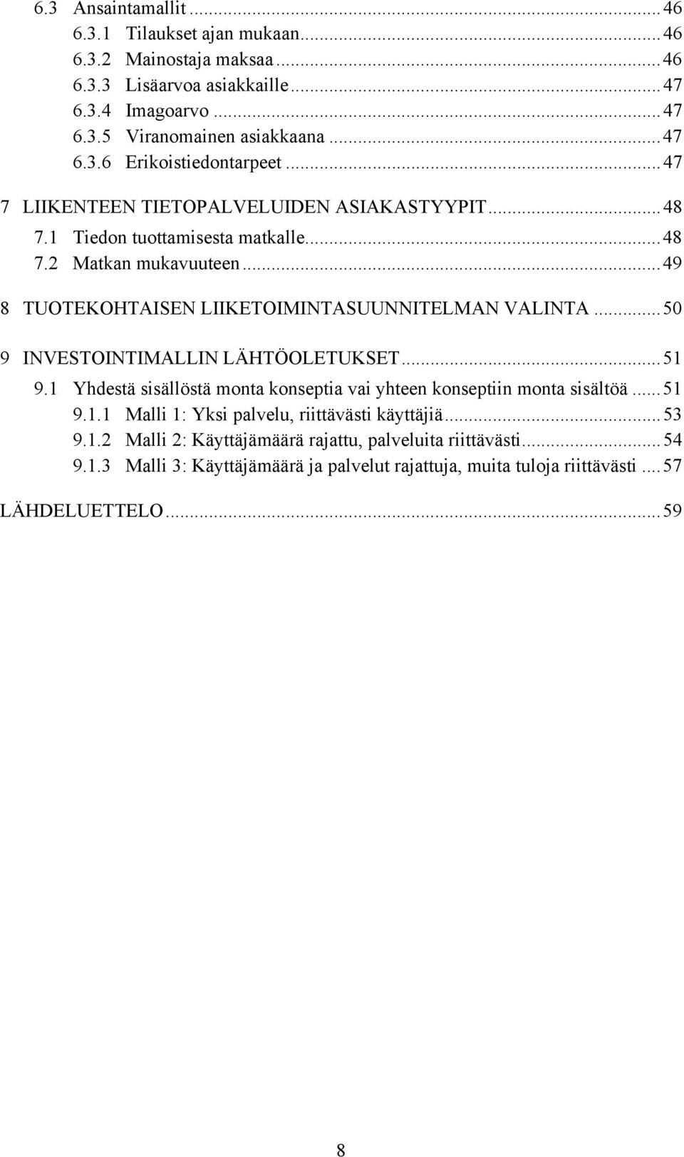 ..50 9 INVESTOINTIMALLIN LÄHTÖOLETUKSET...51 9.1 Yhdestä sisällöstä monta konseptia vai yhteen konseptiin monta sisältöä...51 9.1.1 Malli 1: Yksi palvelu, riittävästi käyttäjiä.