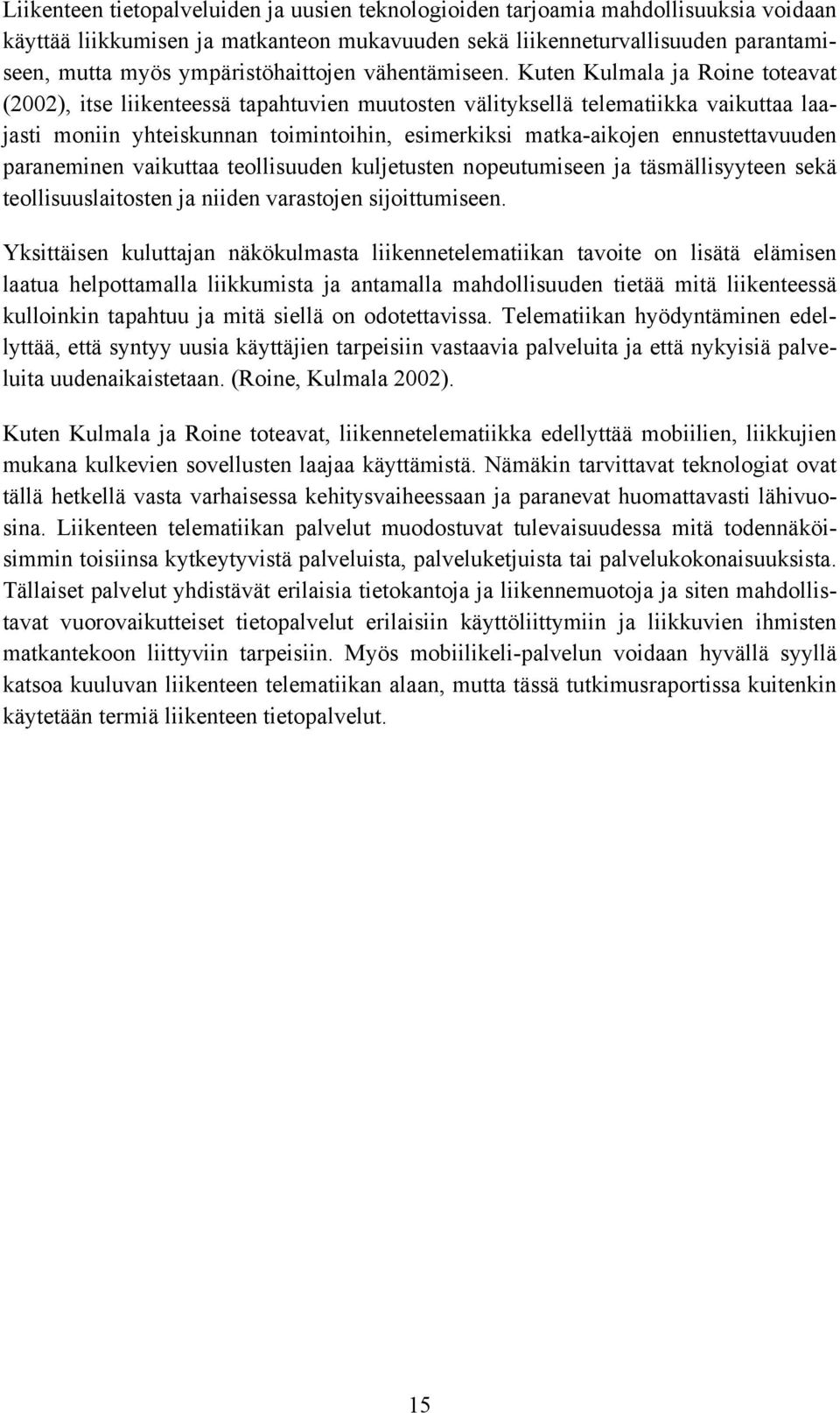 Kuten Kulmala ja Roine toteavat (2002), itse liikenteessä tapahtuvien muutosten välityksellä telematiikka vaikuttaa laajasti moniin yhteiskunnan toimintoihin, esimerkiksi matka-aikojen