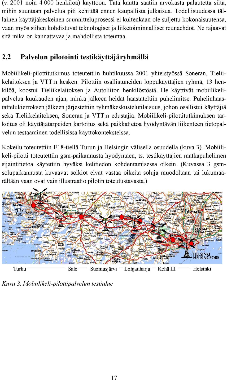 Ne rajaavat sitä mikä on kannattavaa ja mahdollista toteuttaa. 2.