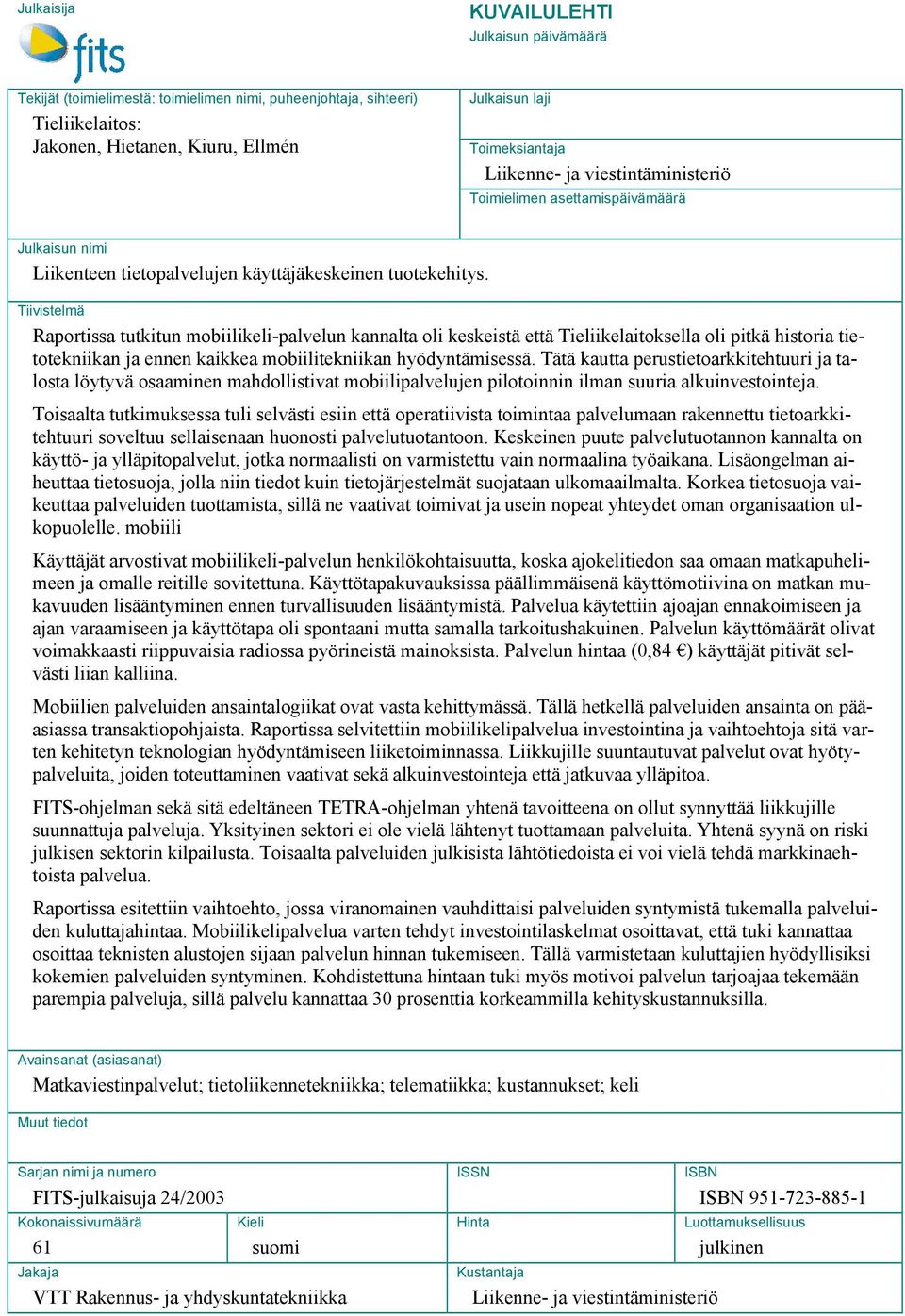 Tiivistelmä Raportissa tutkitun mobiilikeli-palvelun kannalta oli keskeistä että Tieliikelaitoksella oli pitkä historia tietotekniikan ja ennen kaikkea mobiilitekniikan hyödyntämisessä.