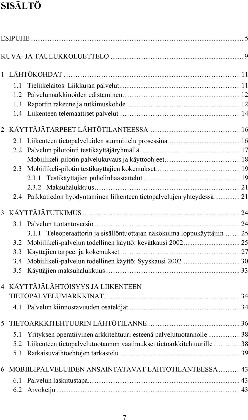 .. 17 Mobiilikeli-pilotin palvelukuvaus ja käyttöohjeet... 18 2.3 Mobiilikeli-pilotin testikäyttäjien kokemukset... 19 2.3.1 Testikäyttäjien puhelinhaastattelut... 19 2.3.2 Maksuhalukkuus... 21 2.