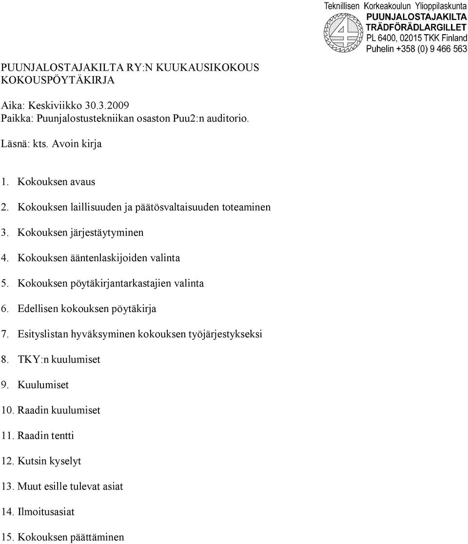 Kokouksen ääntenlaskijoiden valinta 5. Kokouksen pöytäkirjantarkastajien valinta 6. Edellisen kokouksen pöytäkirja 7.