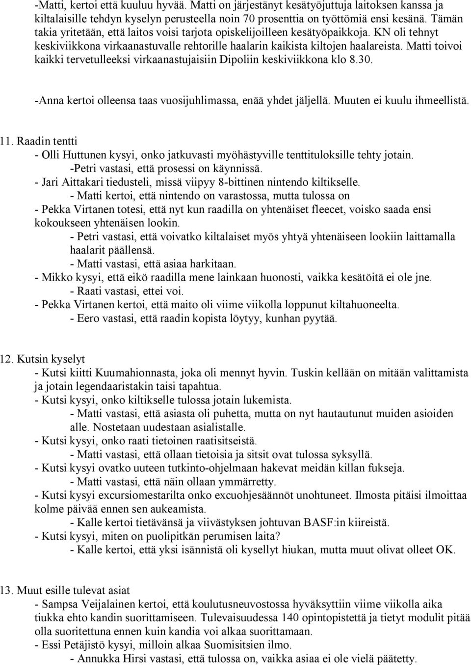 Matti toivoi kaikki tervetulleeksi virkaanastujaisiin Dipoliin keskiviikkona klo 8.30. Anna kertoi olleensa taas vuosijuhlimassa, enää yhdet jäljellä. Muuten ei kuulu ihmeellistä. 11.