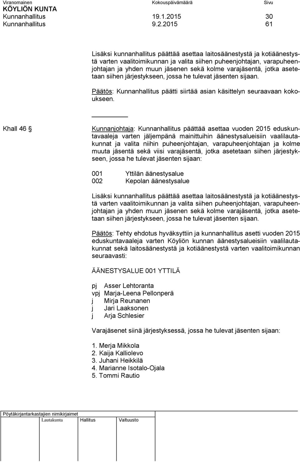 2015 61 Lisäksi kunnanhallitus päättää asettaa laitosäänestystä ja kotiäänestystä varten vaalitoimikunnan ja valita siihen puheenjohtajan, varapuheenjohtajan ja yhden muun jäsenen sekä kolme