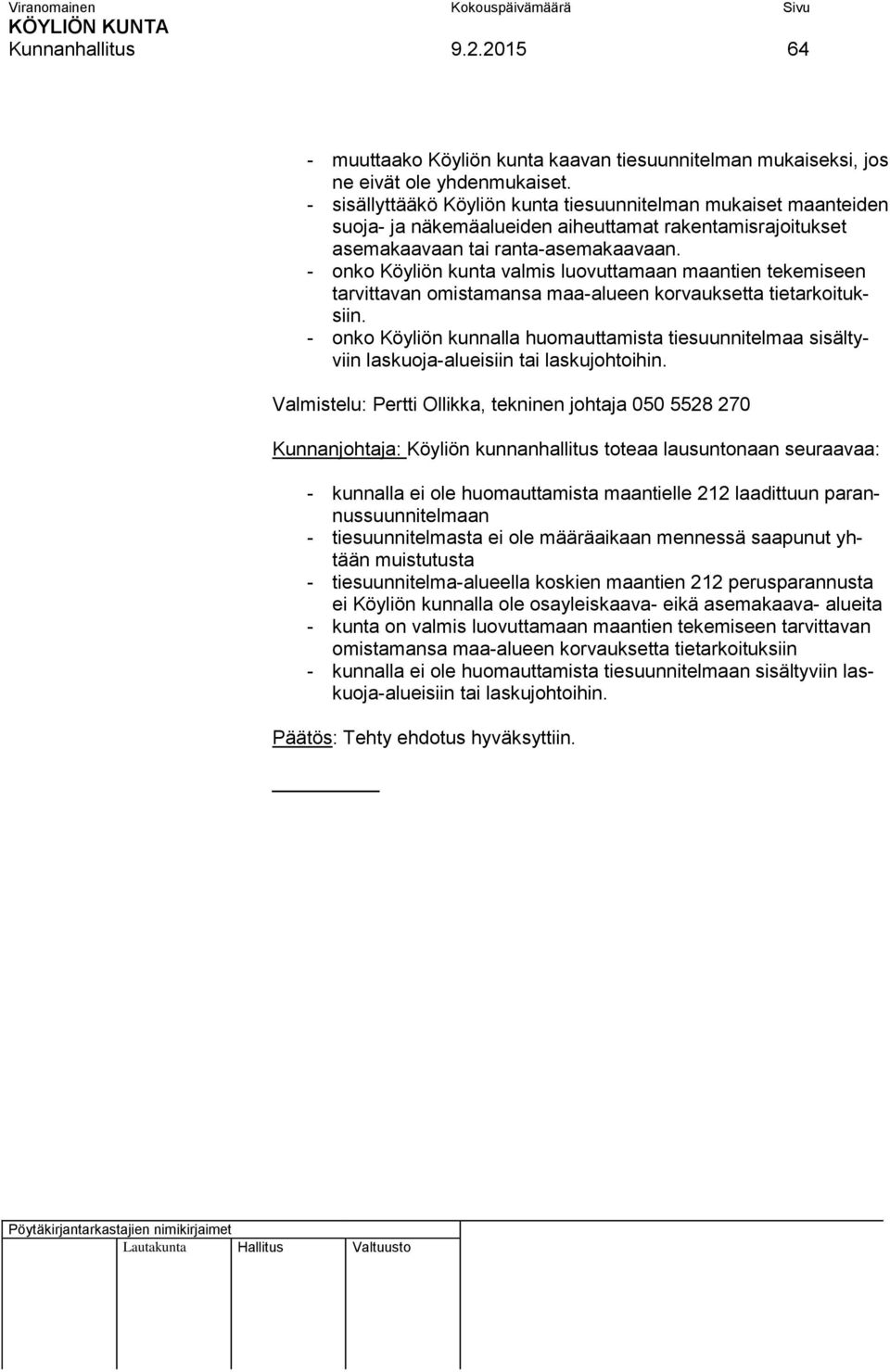 - onko Köyliön kunta valmis luovuttamaan maantien tekemiseen tarvittavan omistamansa maa-alueen korvauksetta tietarkoituksiin.