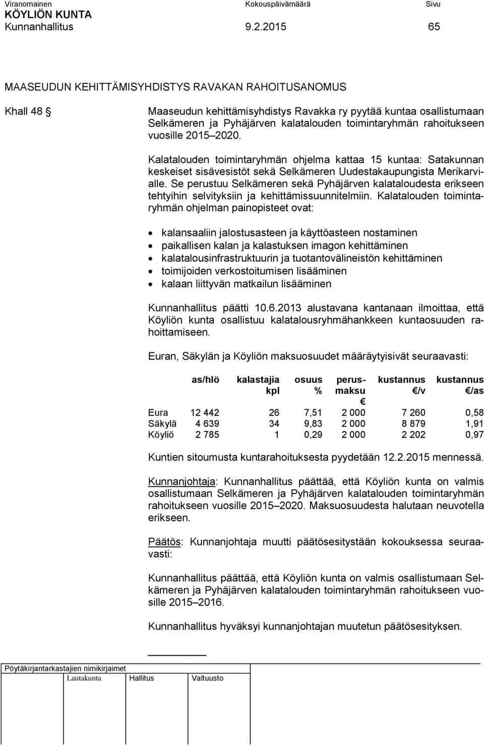 rahoitukseen vuosille 2015 2020. Kalatalouden toimintaryhmän ohjelma kattaa 15 kuntaa: Satakunnan keskeiset sisävesistöt sekä Selkämeren Uudestakaupungista Merikarvialle.