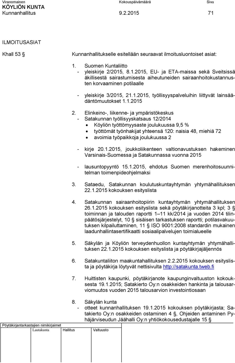 Elinkeino-, liikenne- ja ympäristökeskus - Satakunnan työllisyyskatsaus 12/2014 Köyliön työttömyysaste joulukuussa 9,5 % työttömät työnhakijat yhteensä 120: naisia 48, miehiä 72 avoimia työpaikkoja