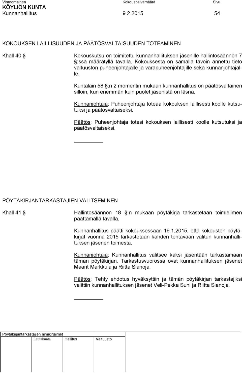 Kuntalain 58 :n 2 momentin mukaan kunnanhallitus on päätösvaltainen silloin, kun enemmän kuin puolet jäsenistä on läsnä.